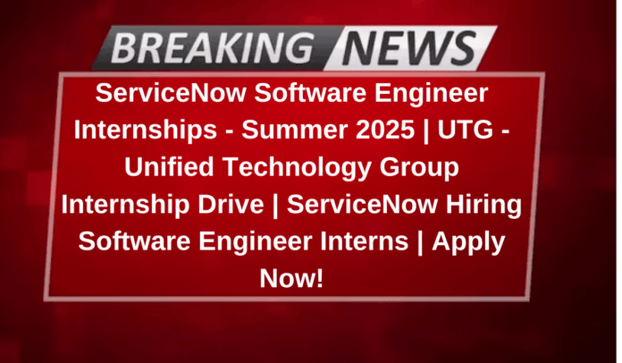ServiceNow Software Engineer Internships - Summer 2025 | UTG - Unified Technology Group Internship Drive | ServiceNow Hiring Software Engineer Interns | Apply Now!
