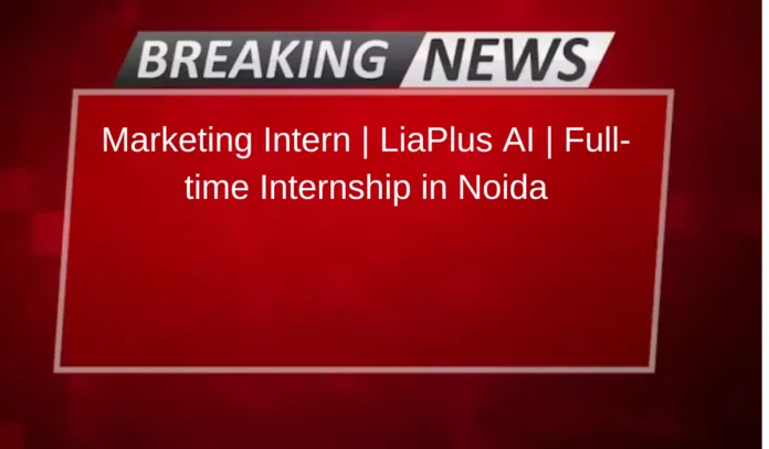 Marketing Intern | LiaPlus AI | Full-time Internship in Noida